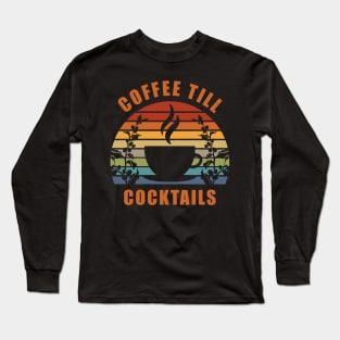 Coffee Till Cocktails Long Sleeve T-Shirt